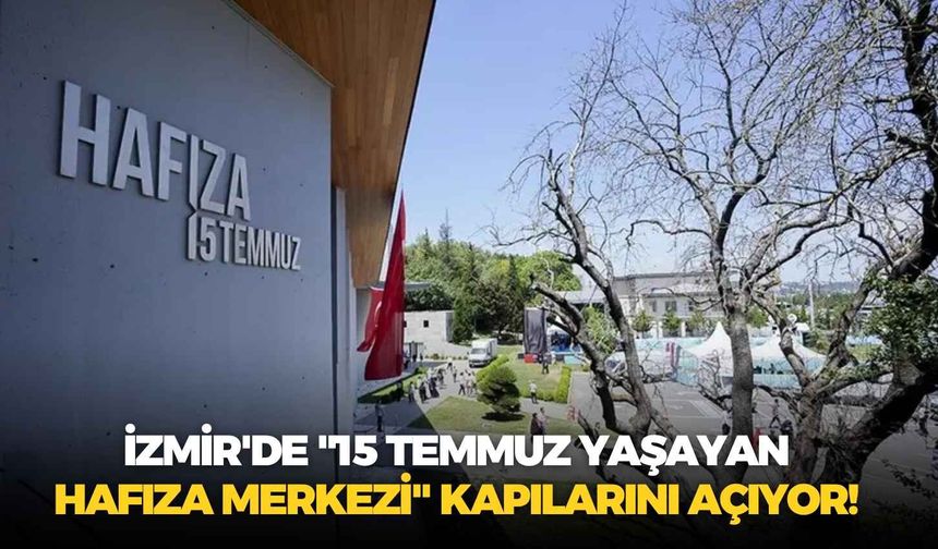 İzmir'de "15 Temmuz Yaşayan Hafıza Merkezi" kapılarını açıyor!