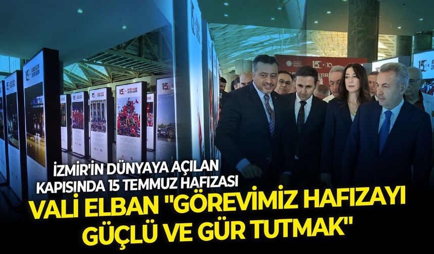 İzmir'in dünyaya açılan kapısında 15 Temmuz hafızası: Vali Elban "Görevimiz hafızayı güçlü ve gür tutmak"