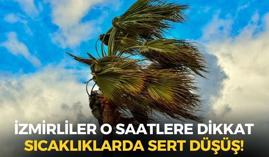 Meteoroloji'den İzmir'e uyarı! O saatlerde başlayacak ve tüm gün sürecek! Sıcaklıklarda sert düşüş!