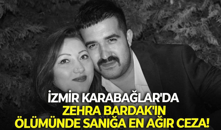 İzmir Karabağlar'da Zehra Bardak'ın ölümünde sanığa en ağır ceza!