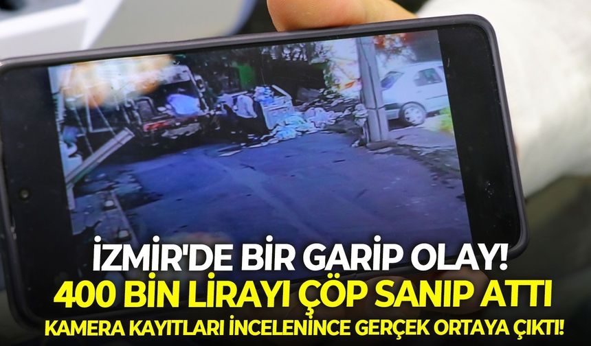 İzmir'de bir garip olay! 400 bin lirayı çöp sanıp attı, kamera kayıtları incelenince gerçek ortaya çıktı!