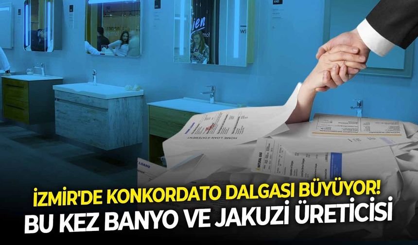 İzmir'de Konkordato dalgası büyüyor! Bu kez banyo ve jakuzi üreticisi