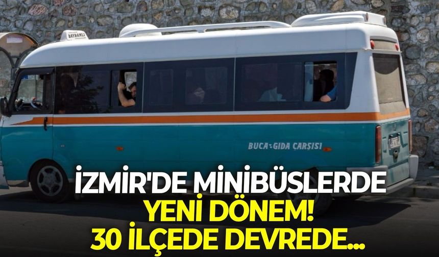 İzmir'de minibüslerde yeni dönem! 30 ilçede devrede...