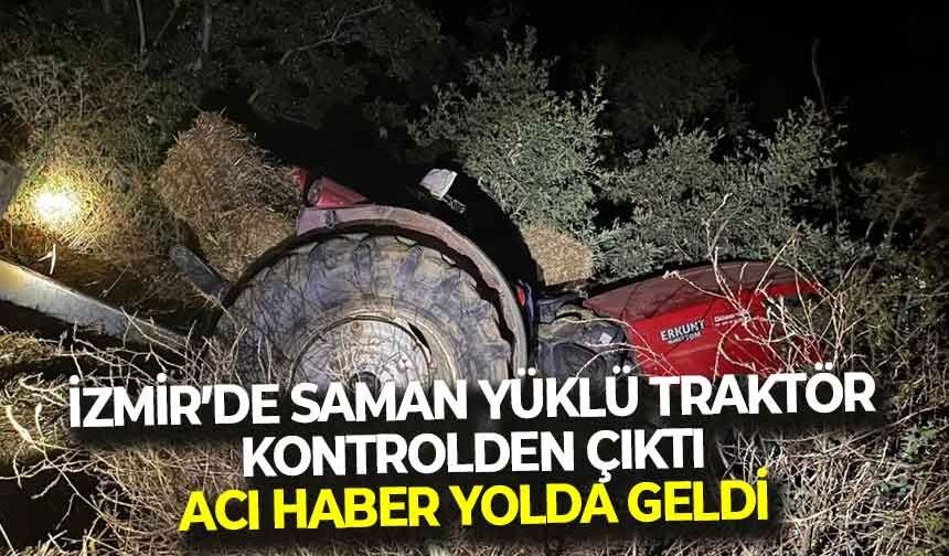İzmir'de feci traktör kazası: Saman yüklü araç kontrolden çıktı, acı haber yolda geldi!