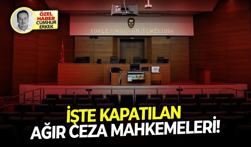Tüm derdest ve arşiv dosyaları yeni mahkemelere aktarıldı. 8 Ağır 'Ceza Mahkemesi' kapatıldı!
