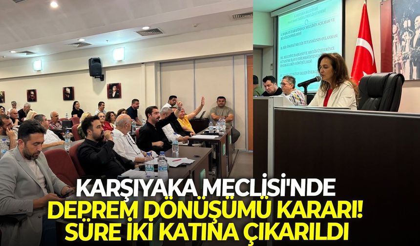 Karşıyaka Meclisi'nde deprem dönüşümü kararı! Süre iki katına çıkarıldı