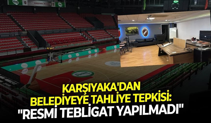 Karşıyaka'dan belediyeye tahliye tepkisi: "Resmi tebligat yapılmadı"