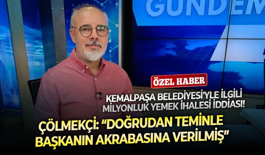 Kemalpaşa Belediyesi'yle ilgili milyonluk yemek ihalesi iddiası! Çölmekçi: Doğrudan teminle başkanın akrabasına verilmiş
