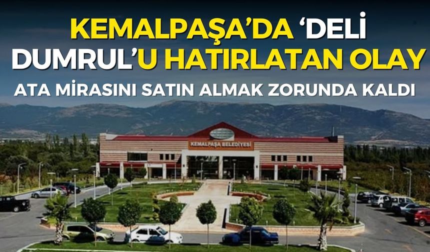 Kemalpaşa'da ‘Deli Dumrul'u hatırlatan olay! Ata mirasını satın almak zorunda kaldı