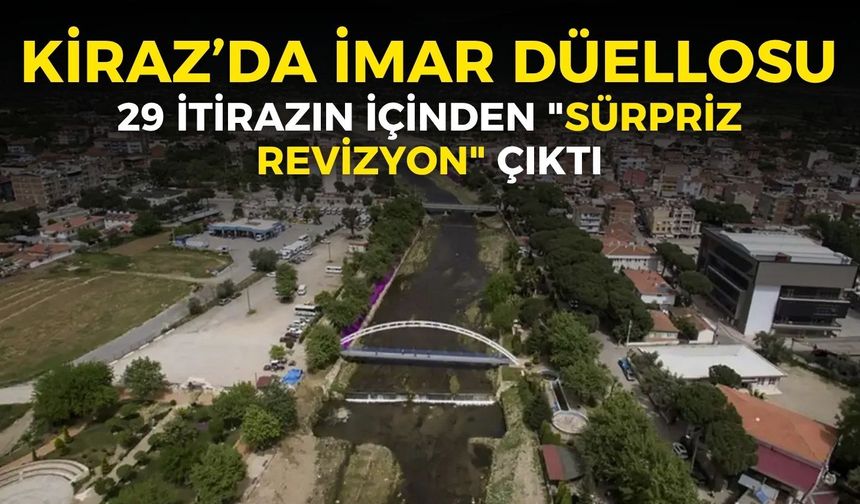 Kiraz’da imar düellosu: 29 itirazın içinden "sürpriz revizyon" çıktı