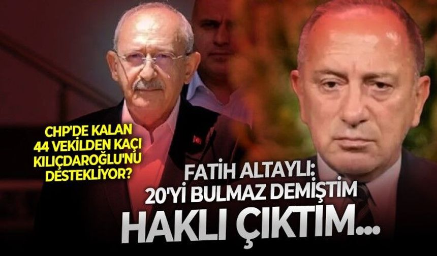 Gazeteci Fatih Altaylı: CHP'de Kılıçdaroğlu'na destek verenlerin sayısı 20'yi bulmaz demiştim, haklı çıktım!
