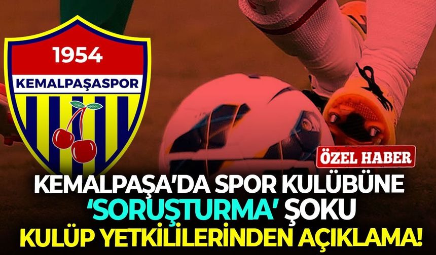 Kemalpaşa’da spor kulübüne ‘soruşturma’ şoku: Kulüp yetkililerinden açıklama!