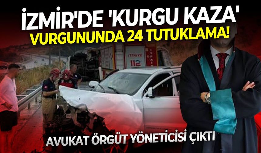 Avukat örgüt yöneticisi çıktı: İzmir'de 'kurgu kaza' vurgununda 24 tutuklama!