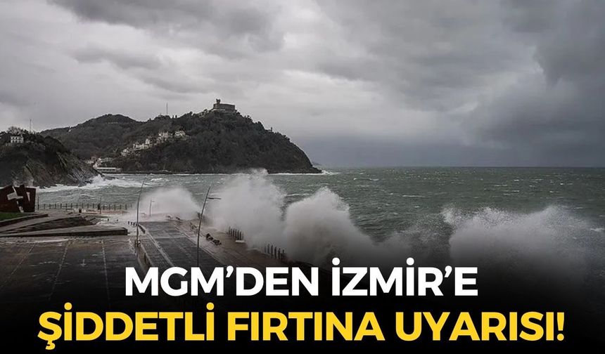 Şiddetli fırtına İzmir'i vuracak! Yağış bekleniyor mu? MGM'den ilçelere uyarı!