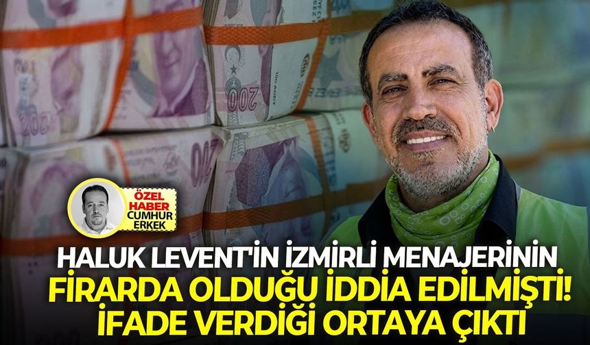 Haluk Levent'in İzmirli menajerinin firarda olduğu iddia edilmişti! İfade verdiği ortaya çıktı