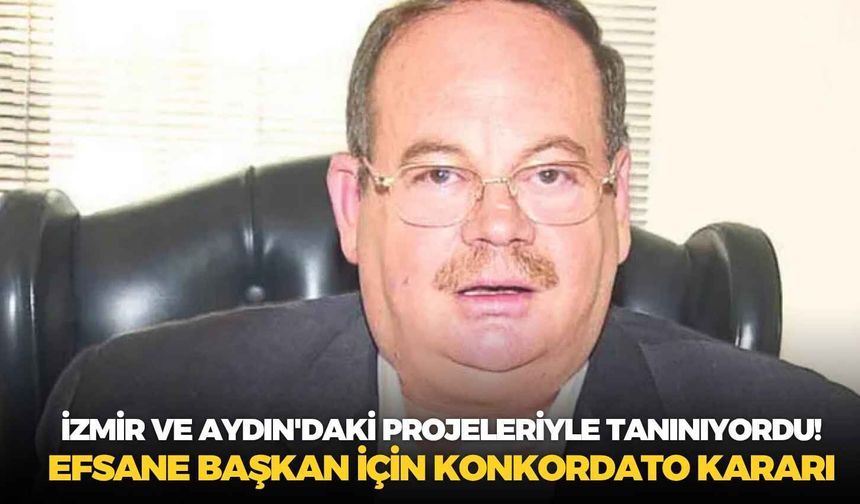 İzmir ve Aydın'daki projeleriyle tanınıyordu! Efsane başkan için konkordato kararı