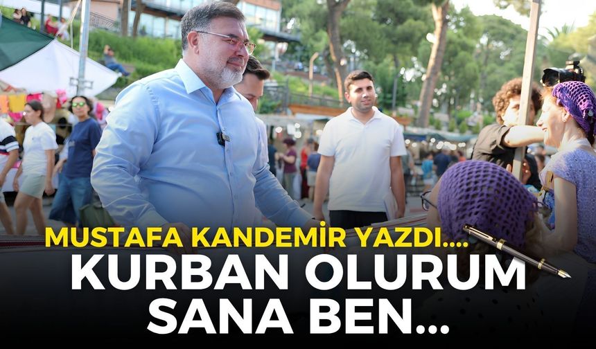 “KURBAN OLURUM SANA BEN!”