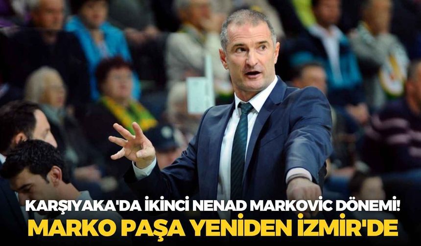 Karşıyaka'da ikinci Nenad Markovic dönemi! Marko Paşa yeniden İzmir'de