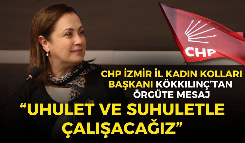 CHP İzmir İl Kadın Kolları Başkanı Kökkılınç’tan örgüte mesaj: “Uhulet ve suhuletle çalışacağız”