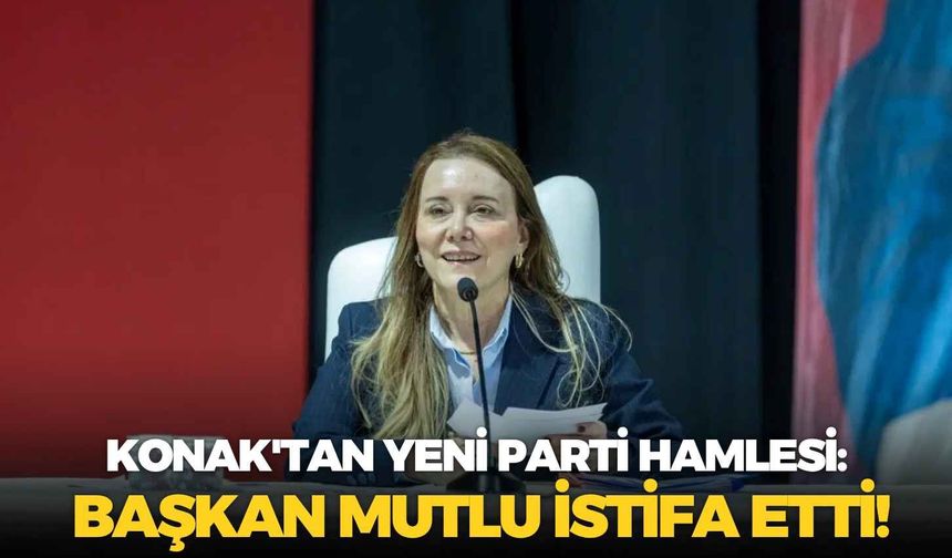 Konak'tan YENİ Parti hamlesi: Başkan Mutlu istifa etti!