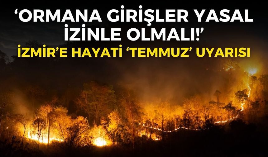 Prof. Dr. Yaşar'dan İzmir’e hayati ‘temmuz’ uyarısı: Ormana girişler yasal izinle olmalı!