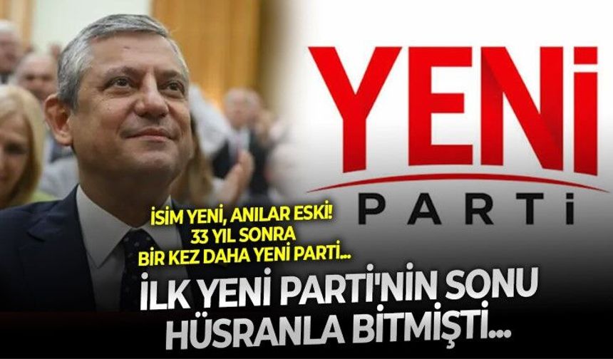 Özgür Özel'in Yeni Parti'si, Türk siyasi yaşamının ikinci Yeni Parti'si: İlkinin sonu hüsran olmuştu!