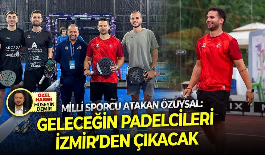 Milli sporcu Atakan Özuysal: Geleceğin padelcileri İzmir’den çıkacak