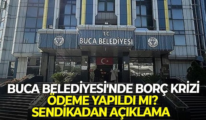 Buca Belediyesi'nde borç krizi: Ödeme yapıldı mı? Sendikadan açıklama