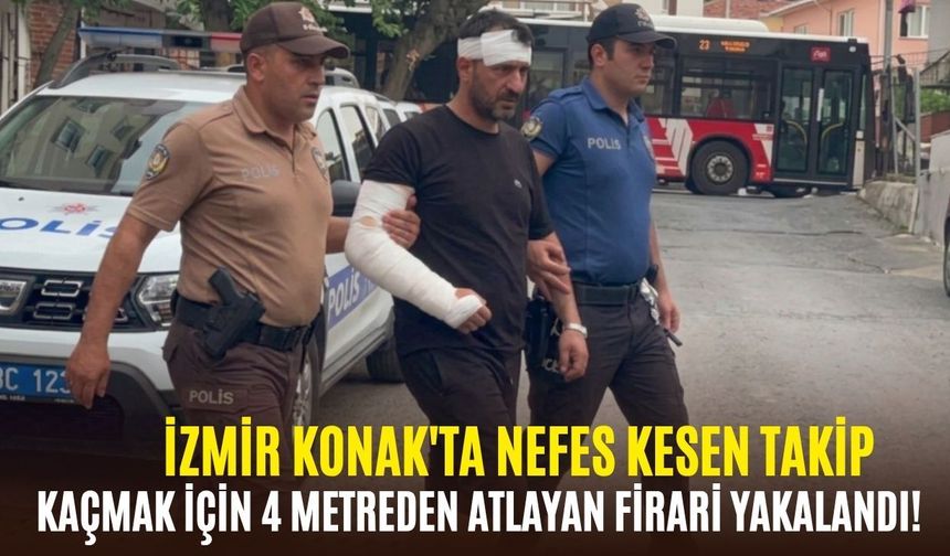 İzmir Konak'ta nefes kesen takip: Kaçmak için 4 metreden atladı!