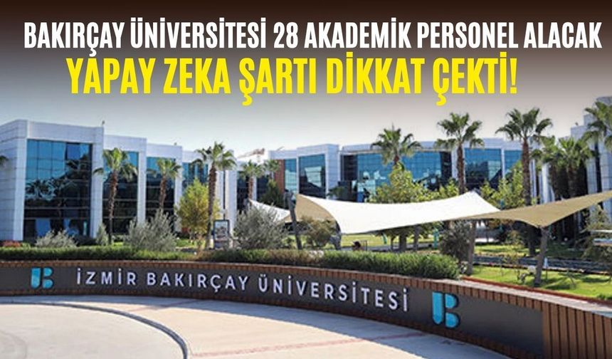 Yapay zeka şartı dikkat çekti! Bakırçay Üniversitesi 28 akademik personel alacak