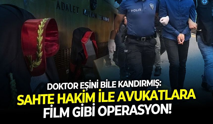 Doktor eşini bile kandırmış: Sahte hakim ile avukatlara film gibi operasyon!
