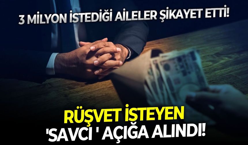 3 Milyon istediği aileler şikayet etti: Rüşvet isteyen 'savcı ' açığa alındı!
