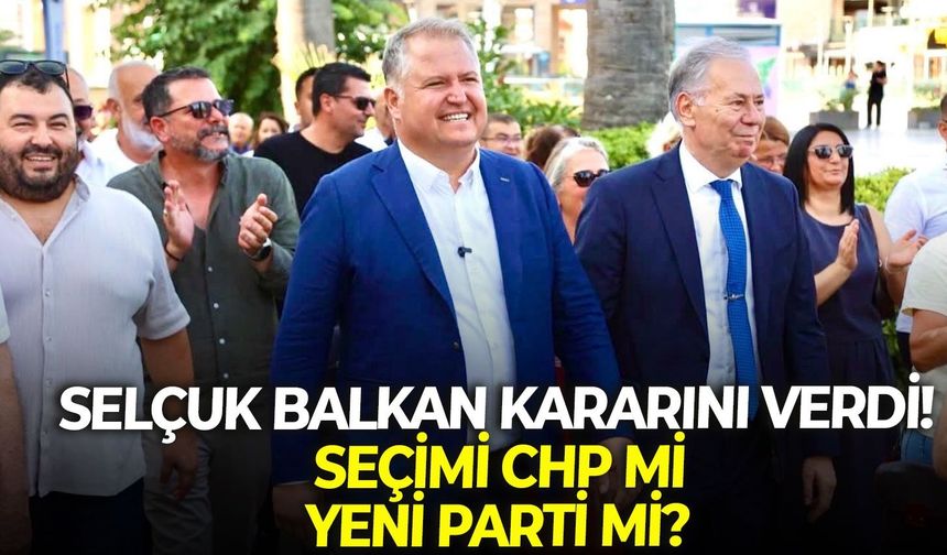 Selçuk Balkan kararını verdi! Seçimi CHP mi, Yeni Parti mi?