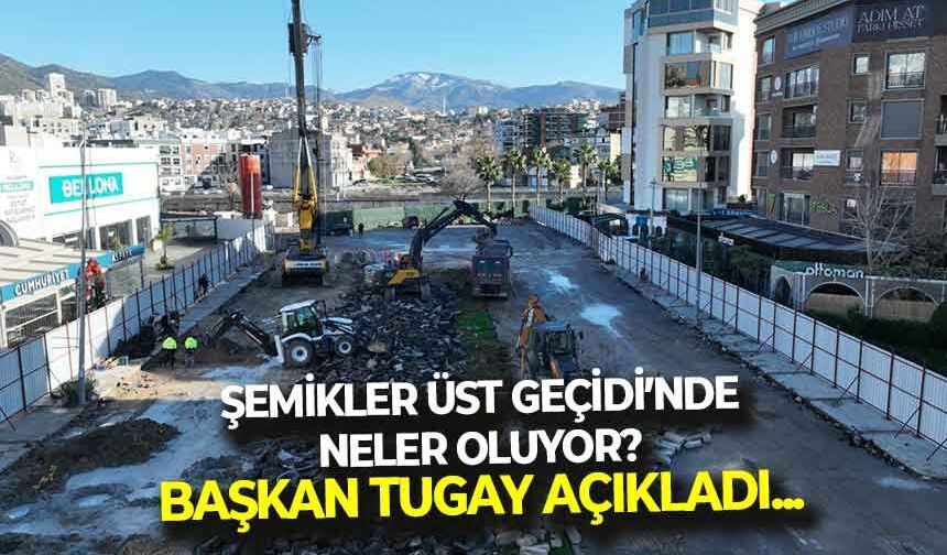 Başkan Tugay, Şemikler Üst Geçidi’nin son durumunu açıkladı: “Bu proje bizim için çok değerli...”