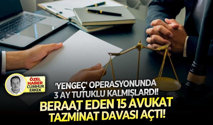'Yengeç' operasyonunda 3 ay tutuklu kalmışlardı: Beraat eden 15 avukat tazminat davası açtı!