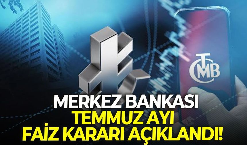 SON DAKİKA Temmuz ayının faiz kararı belli oldu! 23 Temmuz 2026