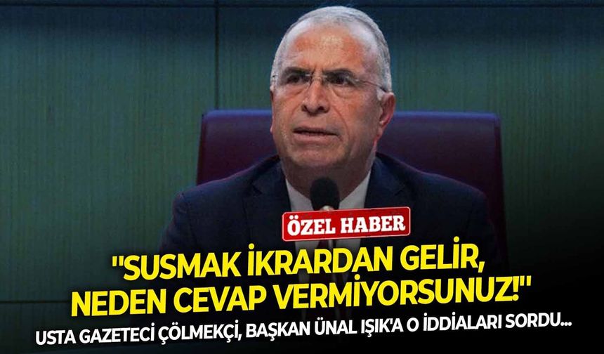 Usta gazeteci Çölmekçi, Başkan Ünal Işık'a o iddiaları sordu: ''Susmak ikrardan gelir, neden cevap vermiyorsunuz!''