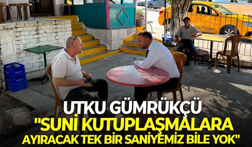 Utku Gümrükçü: "Suni kutuplaşmalara ayıracak tek bir saniyemiz bile yok"