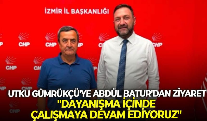 Utku Gümrükçü'ye Abdül Batur'dan ziyaret: "Dayanışma içinde çalışmaya devam ediyoruz"