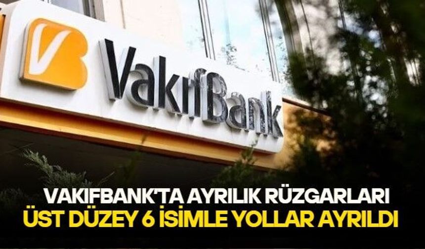 Vakıfbank'ta üst düzey deprem! Altı genel müdür yardımcısının görevden ayrıldığı ortaya çıktı
