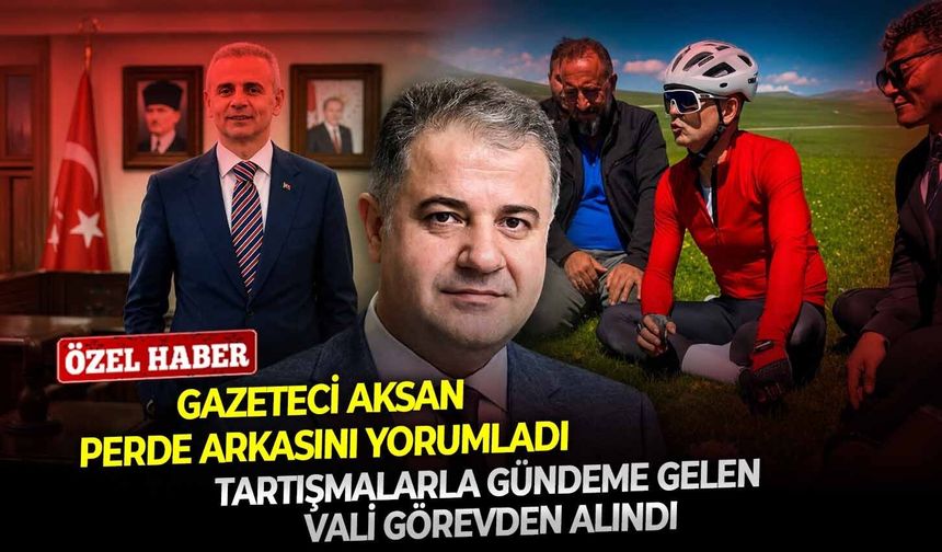 Tartışmalarla gündeme gelen vali görevden alındı: Gazeteci Aksan perde arkasını yorumladı