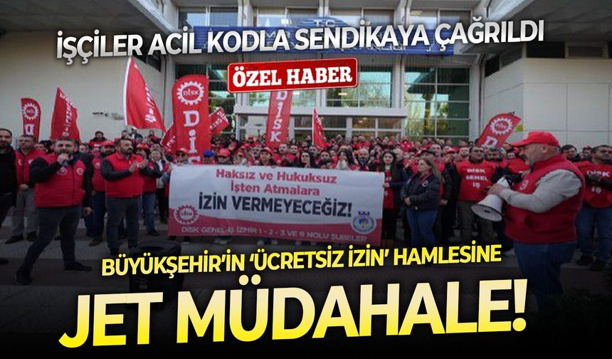 Büyükşehir’in ‘ücretsiz izin’ hamlesine jet müdahale!  İşçiler acil kodla sendikaya çağrıldı