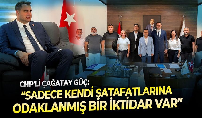 CHP’li Çağatay Güç: “Sadece kendi şatafatlarına odaklanmış bir iktidar var”