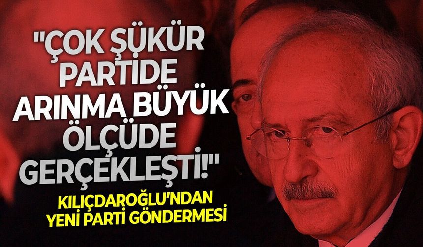 Kılıçdaroğlu’ndan YENİ Parti göndermesi: "Çok şükür partide arınma büyük ölçüde gerçekleşti!"