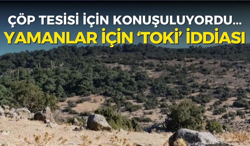 İzmir’de çöp tesisi için konuşuluyordu! Yamanlar için dikkati çeken ‘TOKİ’ iddiası