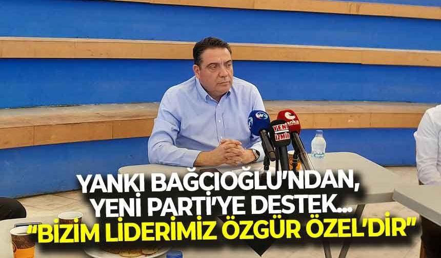 Yeni Parti’ye bir destekte Bağcıoğlu’ndan... “Bizim liderimiz Özgür Özel’dir!”