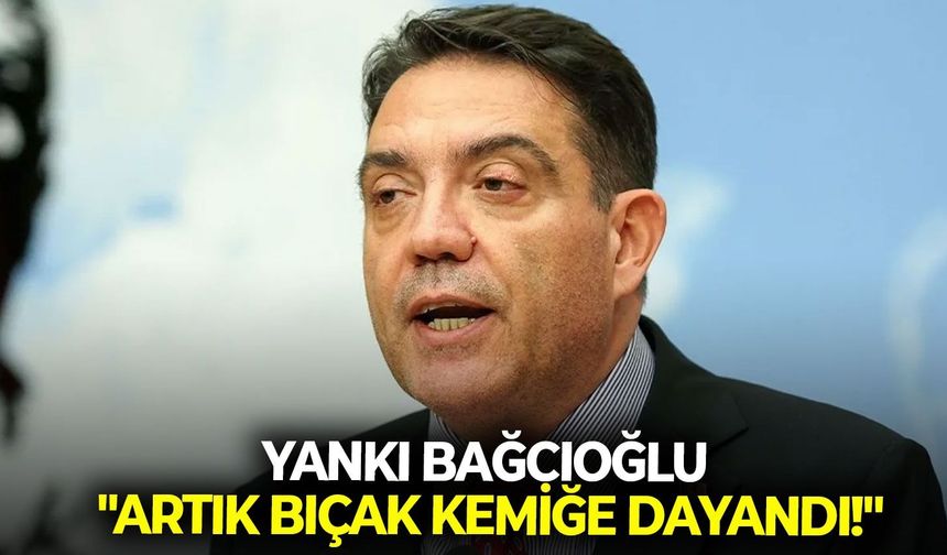 Yankı Bağcıoğlu'ndan TBMM'ye gazi çağrısı: "Artık bıçak kemiğe dayandı!"