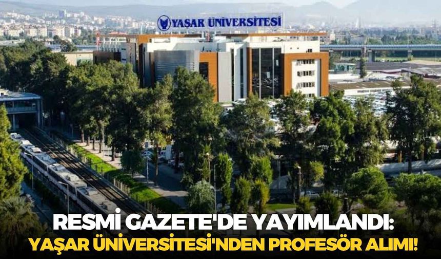 Resmi Gazete'de yayımlandı: Yaşar Üniversitesi'nden profesör alımı!