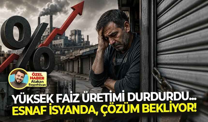 Yüksek faiz, üretimi durdurdu... Esnaf isyanda, çözüm bekliyor!