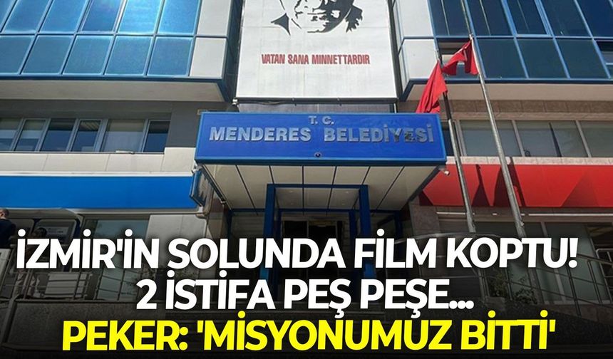 Menderes'te başkan vekili belli oldu!  İzmir'in solunda film koptu!  2 istifa peş peşe... Peker: 'misyonumuz bitti'